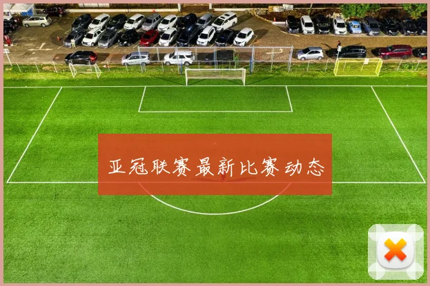亚冠联赛最新比赛动态